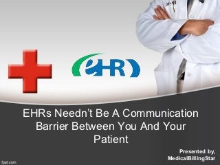 EHRs Needn’t Be A Communication
  Barrier Between You And Your
              Patient
                            Presented by,
                         MedicalBillingStar
 