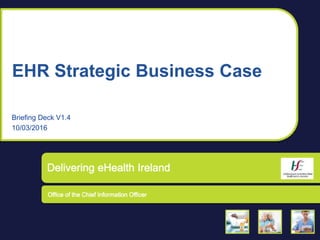 EHR Strategic Business Case
Briefing Deck V1.4
10/03/2016
 