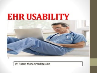 Electronic health record (EHR) usability

b

By: Hatem Mohammad Hussain

 