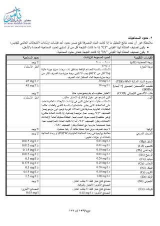 Page153of177
2‫السماحيات‬ ‫حدود‬ .
‫للي‬ ‫العالمي‬ ‫االنبعاثات‬ ‫إرشادات‬ ‫قياسات‬ ‫أحد‬ ‫حدود‬ ‫ضمن‬ ‫تقع‬ ‫المصرفة‬ ‫المياه‬ ‫كانت‬ ‫إذا‬ ‫ما‬ ‫التحليل‬ ‫نتائج‬ ‫تحدد‬ ‫أن‬ ‫فور‬ :‫مالحظة‬:‫فايس‬
‫تصنيف‬ ‫يكون‬‫المنشأة‬‫القياس‬ ‫لهذا‬"CI"،‫باألسفل‬ ‫المحددة‬ ‫السماحية‬ ‫لحدود‬ ‫تساوي‬ ‫أو‬ ‫من‬ ‫أقل‬ ‫النتيجة‬ ‫كانت‬ ‫ما‬ ‫إذا‬
‫تصنيف‬ ‫يكون‬‫المنشأة‬‫القياس‬ ‫لهذا‬"IA".‫السماحية‬ ‫حدود‬ ‫تتعدى‬ ‫النتيجة‬ ‫كانت‬ ‫إذا‬
‫التقليدية‬ ‫القياسات‬‫لإلرشادات‬ ‫المسموحة‬ ‫الحدود‬‫السماحية‬ ‫حدود‬
‫درجة‬‫الحمضية‬(pH)6.00–9.00‫يوجد‬ ‫ال‬
‫ة‬‫ر‬‫ا‬‫ر‬‫الح‬ ‫درجة‬37C
:‫االستثناء‬‫ـة‬‫ي‬‫عال‬ ‫ـة‬‫ي‬‫جو‬ ‫ة‬‫ر‬‫ا‬‫ر‬‫ـ‬‫ح‬ ‫ـات‬‫ج‬‫در‬ ‫ذات‬ ‫ـاطق‬‫ن‬‫بم‬ ‫ـة‬‫ع‬‫اق‬‫و‬‫ال‬ ‫للمصانع‬ ‫بالنسبة‬
‫من‬ ‫أكثر‬ ‫ا‬‫ال‬‫(مث‬40C‫ـن‬‫م‬ ‫ـر‬‫ث‬‫أك‬ ‫ـرف‬‫ص‬‫ال‬ ‫ـاه‬‫ي‬‫م‬ ‫ة‬‫ر‬‫ا‬‫ر‬‫ـ‬‫ح‬ ‫ـة‬‫ج‬‫در‬ ‫ـون‬‫ك‬‫ت‬ ‫أال‬ ‫ـب‬‫ج‬‫ي‬ )
‫الصرف‬ ‫لماء‬ ‫المستقبل‬ ‫الماء‬ ‫محيط‬ ‫ة‬‫ر‬‫ا‬‫ر‬‫ح‬ ‫درجة‬
‫االستثناء‬ ‫أنظر‬
‫ع‬‫مجمو‬‫العالقة‬ ‫الصلبة‬ ‫اد‬‫و‬‫الم‬(TSS)30 mg/l45 mg/l
( ‫ـوي‬‫ـ‬‫ـ‬‫ـ‬‫ـ‬‫ـ‬‫ـ‬‫ـ‬‫ي‬‫الح‬ ‫ـجين‬‫ـ‬‫ـ‬‫ـ‬‫ـ‬‫ـ‬‫ـ‬‫ـ‬‫س‬‫األك‬ ‫ـب‬‫ـ‬‫ـ‬‫ـ‬‫ـ‬‫ـ‬‫ـ‬‫ـ‬‫ل‬‫ط‬5)‫ـام‬‫ـ‬‫ـ‬‫ـ‬‫ـ‬‫ـ‬‫ـ‬‫ـ‬‫ي‬‫أ‬
)5(BOD
30 mg/l45 mg/l
‫الكيميائي‬ ‫األكسجين‬ ‫طلب‬(COD)‫ا‬‫ا‬‫حالي‬ ‫حدود‬ ‫وضع‬ ‫يتم‬ ‫لم‬ ،‫مطلوب‬ ‫االختبار‬‫يوجد‬ ‫ال‬
‫اللون‬‫غير‬ ‫عج‬‫المز‬ ‫اللون‬.‫مطلوب‬ ‫االختبار‬ ،)‫(بالنظر‬ ‫مقبول‬
:‫االستثناء‬‫خالي‬‫ـد‬‫م‬‫تعت‬ ‫ـة‬‫ي‬‫العالم‬ ‫ـات‬‫ث‬‫االنبعا‬ ‫ـادات‬‫ش‬‫إر‬ ‫ـي‬‫ف‬ ‫ـون‬‫ل‬‫ال‬ ‫ـل‬‫ي‬‫تحل‬ ‫ـائج‬‫ت‬‫ن‬ ،‫ا‬‫ا‬
‫ـا‬‫ـ‬‫م‬‫طال‬ .‫ـاء‬‫ـ‬‫م‬‫العل‬‫و‬ ‫ـين‬‫ـ‬‫ن‬‫للتق‬ ‫ـبة‬‫ـ‬‫س‬‫بالن‬ ‫ـوث‬‫ـ‬‫ل‬‫م‬ ‫ـة‬‫ـ‬‫م‬‫عا‬ ‫ـر‬‫ـ‬‫ب‬‫يعت‬ ‫ـون‬‫ـ‬‫ل‬‫ال‬ .‫ـة‬‫ـ‬‫ظ‬‫المالح‬ ‫ـى‬‫ـ‬‫ل‬‫ع‬
‫ـل‬‫ـ‬‫ع‬‫يج‬ ‫عج‬‫ـز‬‫ـ‬‫م‬ ‫ـون‬‫ـ‬‫ل‬ ‫ـود‬‫ـ‬‫ج‬‫لو‬ ‫ـة‬‫ـ‬‫ي‬‫الفرد‬ ‫ـاالت‬‫ـ‬‫ح‬‫ال‬ ‫ـلن‬‫ـ‬‫ف‬ ‫ـتوفاة‬‫ـ‬‫س‬‫م‬ ‫ـة‬‫ـ‬‫ي‬‫القانون‬ ‫ـات‬‫ـ‬‫ب‬‫المتطل‬
‫ـنيف‬‫ـ‬‫ـ‬‫ص‬‫الت‬"CI"‫ة‬‫ر‬‫ـر‬‫ـ‬‫ـ‬‫ك‬‫مت‬ ‫ـة‬‫ـ‬‫ـ‬‫ل‬‫الحا‬ ‫ـت‬‫ـ‬‫ـ‬‫ن‬‫كا‬ ‫إذا‬ .‫ـافية‬‫ـ‬‫ـ‬‫ض‬‫إ‬ ‫ـة‬‫ـ‬‫ـ‬‫ع‬‫اج‬‫ر‬‫م‬ ‫ـل‬‫ـ‬‫ـ‬‫م‬‫ع‬ ‫ـب‬‫ـ‬‫ـ‬‫ج‬‫وي‬
(‫لجعل‬ ‫السبب‬ ‫معرفة‬ ‫فيجب‬ )‫منتظمة‬ ‫وغير‬‫المنشأة‬‫ـادات‬‫ش‬‫إلر‬ ‫ا‬‫ا‬‫تمام‬ ‫ا‬‫ا‬‫مستوفي‬
‫ـنيف‬‫ص‬‫الت‬ ‫ويكون‬ ‫االنبعاثات‬"CI"‫ـل‬‫م‬‫ع‬ ‫ـب‬‫ج‬‫في‬ ‫ـة‬‫م‬‫دائ‬ ‫ـة‬‫ل‬‫الحا‬ ‫ـت‬‫ن‬‫كا‬ ‫إذا‬ ‫ـا‬‫م‬‫أ‬ .
‫مع‬ ‫مدروسة‬ ‫تصحيحية‬ ‫خطة‬‫المنشأة‬‫التصنيف‬ ‫ويكون‬"IA".
.‫االستثناء‬ ‫أنظر‬
‫غوة‬‫الر‬‫مست‬ ‫غوة‬‫ر‬ ‫أو‬ ‫طافية‬ ‫صلبة‬ ‫اد‬‫و‬‫لم‬ ‫ئي‬‫ر‬‫م‬ ‫يف‬‫ر‬‫تص‬ ‫يوجد‬ ‫ال‬.‫ة‬‫ر‬‫م‬‫يوجد‬ ‫ال‬
‫الصحي‬ ‫الصرف‬‫الحكومية‬ ‫المعالجة‬ ‫وحدة‬ ‫في‬ ‫بيولوجية‬ ‫معالجة‬(POTW)‫المعالجة‬ ‫وحدة‬ ‫أو‬
‫ب‬‫المنشأة‬.‫تطهير‬ ‫انات‬‫ز‬‫خ‬ ‫أو‬ ،
‫يوجد‬ ‫ال‬
‫ئبق‬‫ز‬‫ال‬(Hg)0.01 mg/l 0.015 mg/l 
‫كادميوم‬(Cd)0.01 mg/l 0.015 mg/l 
‫الرصاص‬(Pb)0.10 mg/l 0. 15 mg/l 
‫ني‬‫ر‬‫الز‬(As)0.01 mg/l 0.015 mg/l 
‫سيانيد‬(Cn)0.20 mg/l 0.3 mg/l 
‫النحاس‬(Cu)0.25 mg/l 0.375 mg/l 
‫النيكل‬(Ni)0.20 mg/l 0.3 mg/l 
‫الكروم‬(Cr)0.10 mg/l 0.15 mg/l 
‫نك‬‫ز‬‫ال‬(Zn)1.00 mg/l 1.5 mg/l 
‫أنتيموني‬(Sb)‫ا‬ ‫يطلب‬ ‫ال‬ :‫فقط‬ ‫جينز‬ ‫تنتج‬ ‫مصانع‬.‫ختبار‬
.‫اقبة‬‫ر‬‫الم‬‫و‬ ‫االختبار‬ :‫ى‬‫األخر‬ ‫المصانع‬
‫يوجد‬ ‫ال‬
‫كوبالت‬(Co).‫اختبار‬ ‫يطلب‬ ‫ال‬ :‫فقط‬ ‫جينز‬ ‫تنتج‬ ‫مصانع‬
:‫ى‬‫األخر‬ ‫المصانع‬0.02 mg/l 
:‫ى‬‫األخر‬ ‫المصانع‬
0.03 mg/l
 