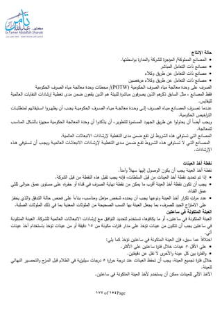 Page154of177
‫اإلنتاج‬ ‫حالة‬
‫ة‬‫ر‬‫المؤج‬ /‫المملوكة‬ ‫المصانع‬‫للشركة‬.‫اسطتها‬‫و‬‫ب‬ ‫ة‬‫ر‬‫المدا‬‫و‬
‫المبا‬ ‫التعامل‬ ‫ذات‬ ‫مصانع‬‫شر‬
‫وكالء‬ ‫يق‬‫ر‬‫ط‬ ‫عن‬ ‫التعامل‬ ‫ذات‬ ‫مصانع‬
‫مرخصين‬ ‫وكالء‬ ‫يق‬‫ر‬‫ط‬ ‫عن‬ ‫التعامل‬ ‫ذات‬ ‫مصانع‬
‫الحكومية‬ ‫الصرف‬ ‫مياه‬ ‫معالجة‬ ‫وحدة‬ ‫على‬ ‫الصرف‬(POTW)‫الحكومية‬ ‫الصرف‬ ‫مياه‬ ‫معالجة‬ ‫وحدة‬ ‫محطات‬ /
‫مدى‬ ‫ضمن‬ ‫يقعون‬ ‫الذين‬ ‫هم‬ ‫للبيئة‬ ‫ة‬‫ر‬‫مباش‬ ‫فون‬‫ر‬‫يص‬ ‫الذين‬ ‫هم‬‫ذكر‬ ‫السابق‬ ‫مثل‬ ، ‫المصانع‬ ‫فقط‬‫العالمية‬ ‫النفايات‬ ‫إرشادات‬ ‫تغطية‬
.‫لليفايس‬
‫ـات‬‫ـ‬‫ـ‬‫ب‬‫لمتطل‬ ‫ـتيفائهم‬‫ـ‬‫ـ‬‫س‬‫ا‬ ‫ا‬‫و‬‫ـر‬‫ـ‬‫ـ‬‫ه‬‫يظ‬ ‫أن‬ ‫ـب‬‫ـ‬‫ـ‬‫ج‬‫ي‬ ‫ـة‬‫ـ‬‫ـ‬‫ي‬‫الحكوم‬ ‫ـرف‬‫ـ‬‫ـ‬‫ص‬‫ال‬ ‫ـاه‬‫ـ‬‫ـ‬‫ي‬‫م‬ ‫ـة‬‫ـ‬‫ـ‬‫ج‬‫معال‬ ‫ـدة‬‫ـ‬‫ـ‬‫ح‬‫و‬ ‫ـى‬‫ـ‬‫ـ‬‫ل‬‫إ‬ ‫ـرف‬‫ـ‬‫ـ‬‫ص‬‫ال‬ ‫ـاه‬‫ـ‬‫ـ‬‫ي‬‫م‬ ‫ـانع‬‫ـ‬‫ـ‬‫ص‬‫الم‬ ‫ـرف‬‫ـ‬‫ـ‬‫ص‬‫ت‬ ‫ـدما‬‫ـ‬‫ـ‬‫ن‬‫ع‬
.‫الحكومية‬ ‫اخيص‬‫ر‬‫الت‬
‫مجه‬ ‫الحكومية‬ ‫المعالجة‬ ‫وحدة‬ ‫أن‬ ‫ا‬‫و‬‫يتأكد‬ ‫أن‬ ،‫للتطوير‬ ‫ة‬‫ر‬‫المستم‬ ‫الجهود‬ ‫يق‬‫ر‬‫ط‬ ‫عن‬ ‫ا‬‫و‬‫يحاول‬ ‫أن‬ ‫ا‬‫ا‬‫أيض‬ ‫ويجب‬‫ـب‬‫س‬‫المنا‬ ‫ـكل‬‫ش‬‫بال‬ ‫ة‬‫ز‬
.‫للمعالجة‬
.‫العالمية‬ ‫االنبعاثات‬ ‫إلرشادات‬ ‫التغطية‬ ‫مدى‬ ‫ضمن‬ ‫تقع‬ ‫لن‬ ‫الشروط‬ ‫هذه‬ ‫تستوفي‬ ‫التي‬ ‫المصانع‬
‫ـذه‬‫ـ‬‫ـ‬‫ه‬ ‫ـتوفي‬‫ـ‬‫ـ‬‫س‬‫ت‬ ‫أن‬ ‫ـب‬‫ـ‬‫ـ‬‫ج‬‫وي‬ ‫ـة‬‫ـ‬‫ـ‬‫ي‬‫العالم‬ ‫ـات‬‫ـ‬‫ـ‬‫ث‬‫االنبعا‬ ‫ـادات‬‫ـ‬‫ـ‬‫ش‬‫إلر‬ ‫ـة‬‫ـ‬‫ـ‬‫ي‬‫التغط‬ ‫ـدى‬‫ـ‬‫ـ‬‫م‬ ‫ـمن‬‫ـ‬‫ـ‬‫ض‬ ‫ـع‬‫ـ‬‫ـ‬‫ق‬‫ت‬ ‫ـروط‬‫ـ‬‫ـ‬‫ش‬‫ال‬ ‫ـذه‬‫ـ‬‫ـ‬‫ه‬ ‫ـتوفي‬‫ـ‬‫ـ‬‫س‬‫ت‬ ‫ال‬ ‫ـي‬‫ـ‬‫ـ‬‫ت‬‫ال‬ ‫ـانع‬‫ـ‬‫ـ‬‫ص‬‫الم‬
.‫اإلرشادات‬
‫العينات‬ ‫أخذ‬ ‫نقطة‬
‫ال‬ ‫أخذ‬ ‫نقطة‬.‫ا‬‫ا‬‫وآمن‬ ‫ا‬‫ال‬‫سه‬ ‫إليها‬ ‫الوصول‬ ‫يكون‬ ‫أن‬ ‫يجب‬ ‫عينة‬
‫قبل‬ ‫من‬ ‫النقطة‬ ‫هذه‬ ‫تقبل‬ ‫يجب‬ ‫فلنا‬ ،‫السلطات‬ ‫قبل‬ ‫من‬ ‫العينات‬ ‫أخذ‬ ‫نقطة‬ ‫تحديد‬ ‫تم‬ ‫إذا‬‫الشركة‬.
‫ـي‬‫ث‬‫ثل‬ ‫الي‬‫و‬‫ـ‬‫ح‬ ‫ـق‬‫م‬‫ع‬ ‫ـتوى‬‫س‬‫م‬ ‫ـى‬‫ل‬‫ع‬ ،‫ة‬‫ر‬‫ـ‬‫ف‬‫ح‬ ‫أو‬ ‫ـاة‬‫ن‬‫ق‬ ‫ـي‬‫ف‬ ‫ـرف‬‫ص‬‫ال‬ ‫نهاية‬ ‫نقطة‬ ‫من‬ ‫يمكن‬ ‫ما‬ ‫أقرب‬ ‫العينة‬ ‫أخذ‬ ‫نقطة‬ ‫تكون‬ ‫أن‬ ‫يجب‬
.‫القناة‬ ‫عمق‬
‫عد‬‫ـز‬‫ف‬‫يح‬ ‫ـذي‬‫ل‬‫ا‬‫و‬ ‫ـدفق‬‫ت‬‫ال‬ ‫ـة‬‫ل‬‫حا‬ ‫ـص‬‫ح‬‫ف‬ ‫ـى‬‫ل‬‫ع‬ ‫ا‬‫ا‬‫ـاء‬‫ن‬‫ب‬ ،‫ـب‬‫س‬‫ومنا‬ ‫ـل‬‫ه‬‫مؤ‬ ‫ـخص‬‫ش‬ ‫ـدده‬‫ح‬‫ي‬ ‫أن‬ ‫ـب‬‫ج‬‫ي‬ ‫ـا‬‫ه‬‫ونوع‬ ‫ـة‬‫ن‬‫العي‬ ‫ـذ‬‫خ‬‫أ‬ ‫ار‬‫ر‬‫تك‬ ‫ات‬‫ر‬‫م‬ ‫د‬
‫النسب‬ ‫بها‬ ‫العينة‬ ‫يجعل‬ ‫بما‬ ،‫للصرف‬ ‫الجيد‬ ‫اج‬‫ز‬‫االمت‬ ‫على‬‫الصحيح‬‫الملوثات‬ ‫من‬ ‫ة‬.‫الصلبة‬ ‫الملوثات‬ ‫ذلك‬ ‫في‬ ‫بما‬ ‫المعنية‬
‫ساعتين‬ ‫في‬ ‫المتكونة‬ ‫العينة‬
‫س‬ ‫في‬ ‫المتكونة‬ ‫العينة‬‫ـة‬‫ي‬‫العالم‬ ‫ـات‬‫ث‬‫االنبعا‬ ‫ـادات‬‫ش‬‫إر‬ ‫ـع‬‫م‬ ‫ـق‬‫ف‬‫ا‬‫و‬‫الت‬ ‫ـد‬‫ي‬‫لتحد‬ ‫ـتخدم‬‫س‬‫ت‬ ،‫يكافؤها‬ ‫ما‬ ‫أو‬ ،‫اعتين‬‫ـركة‬‫ش‬‫لل‬‫ـة‬‫ن‬‫المتكو‬ ‫ـة‬‫ن‬‫العي‬ .
‫من‬ ‫مكونة‬ ‫ات‬‫ر‬‫فت‬ ‫مدار‬ ‫على‬ ‫تؤخذ‬ ‫عينات‬ ‫من‬ ‫تتكون‬ ‫أن‬ ‫يجب‬ ‫ساعتين‬ ‫في‬15‫عينات‬ ‫آخذ‬ ‫باستخدام‬ ‫تؤخذ‬ ‫عينات‬ ‫من‬ ‫أو‬ ‫دقيقة‬
.‫آلي‬
‫ساعت‬ ‫في‬ ‫المتكونة‬ ‫العينة‬ ‫فلن‬ ،‫سبق‬ ‫عما‬ ‫ا‬‫ا‬‫اختالف‬:‫يلي‬ ‫كما‬ ‫تؤخذ‬ ‫ين‬
‫األقل‬ ‫على‬5.‫األكثر‬ ‫على‬ ‫ساعتين‬ ‫ة‬‫ر‬‫فت‬ ‫خالل‬ ‫عينات‬
.‫دقيقتين‬ ‫عن‬ ‫تقل‬ ‫ال‬ ‫ى‬‫األخر‬‫و‬ ‫عينة‬ ‫كل‬ ‫بين‬ ‫ة‬‫ر‬‫الفت‬‫و‬
‫ة‬‫ر‬‫ا‬‫ر‬‫ح‬ ‫درجة‬ ‫عند‬ ‫العينات‬ ‫تحفظ‬ ‫أن‬ ‫يجب‬ ،‫العينة‬ ‫تجميع‬ ‫ة‬‫ر‬‫فت‬ ‫خالل‬5‫ـائي‬‫ه‬‫الن‬ ‫ـير‬‫ص‬‫التح‬‫و‬ ‫ج‬‫ـز‬‫م‬‫ال‬ ‫قبل‬ ‫الظالم‬ ‫في‬ ‫ية‬‫ز‬‫سيلي‬ ‫درجات‬
.‫للعينة‬
‫للع‬ ‫اآللي‬ ‫اآلخذ‬.‫ساعتين‬ ‫في‬ ‫المتكونة‬ ‫العينة‬ ‫ألخذ‬ ‫يستخدم‬ ‫أن‬ ‫ممكن‬ ‫ينات‬
 