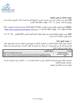 Page159of177
:‫التحليلية‬ ‫الطرق‬ ‫عن‬ ‫إضافية‬ ‫معلومات‬
SM،‫ـاه‬‫ـ‬‫ـ‬‫ي‬‫الم‬ ‫ـال‬‫ـ‬‫ـ‬‫م‬‫ألع‬ ‫ـي‬‫ـ‬‫ـ‬‫ك‬‫ي‬‫ر‬‫األم‬ ‫ـاد‬‫ـ‬‫ـ‬‫ح‬‫االت‬ ،‫ـة‬‫ـ‬‫ـ‬‫م‬‫العا‬ ‫ـحة‬‫ـ‬‫ـ‬‫ص‬‫لل‬ ‫ـة‬‫ـ‬‫ـ‬‫ي‬‫يك‬‫ر‬‫األم‬ ‫ـة‬‫ـ‬‫ـ‬‫س‬‫المؤس‬ ،‫ـرف‬‫ـ‬‫ـ‬‫ص‬‫ال‬ ‫ـاه‬‫ـ‬‫ـ‬‫ي‬‫وم‬ ‫ـاه‬‫ـ‬‫ـ‬‫ي‬‫الم‬ ‫ـار‬‫ـ‬‫ـ‬‫ب‬‫الخت‬ ‫ـدة‬‫ـ‬‫ـ‬‫ح‬‫مو‬ ‫ـرق‬‫ـ‬‫ـ‬‫ط‬ :
‫الية‬‫ر‬‫وفيد‬‫اإلصدار‬ .‫المياه‬ ‫بيئة‬19،1995:‫(الطلب‬ .+202 789 5600.)
USEPA‫ـات‬‫ـ‬‫ـ‬‫ـ‬‫ي‬‫النفا‬‫و‬ ‫ـاه‬‫ـ‬‫ـ‬‫ـ‬‫ي‬‫للم‬ ‫ـائي‬‫ـ‬‫ـ‬‫ـ‬‫ي‬‫الكيم‬ ‫ـل‬‫ـ‬‫ـ‬‫ـ‬‫ي‬‫للتحل‬ ‫ـرق‬‫ـ‬‫ـ‬‫ـ‬‫ط‬ :(EPA-600/4-79-020)،‫ـة‬‫ـ‬‫ـ‬‫ـ‬‫ي‬‫يك‬‫ر‬‫األم‬ ‫ـة‬‫ـ‬‫ـ‬‫ـ‬‫ئ‬‫البي‬ ‫ـة‬‫ـ‬‫ـ‬‫ـ‬‫ي‬‫حما‬ ‫ـة‬‫ـ‬‫ـ‬‫ـ‬‫ئ‬‫هي‬ ،EPA-
020-79-600/4،1983:‫(للطلب‬ .+703 487 4600‫الموقع‬ ‫اجع‬‫ر‬ ‫أو‬http://www.synectics.net/resources/)
ISO‫ـي‬‫ـ‬‫س‬‫القيا‬ ‫ـد‬‫ـ‬‫ي‬‫للتوح‬ ‫ـة‬‫ـ‬‫ي‬‫الدول‬ ‫ـة‬‫ـ‬‫م‬‫المنظ‬ ‫ـق‬‫ـ‬‫ي‬‫ر‬‫ط‬ ‫ـن‬‫ـ‬‫ع‬ ‫ة‬‫ر‬‫ـد‬‫ـ‬‫ص‬‫الم‬ ‫ـة‬‫ـ‬‫ي‬‫التحليل‬ ‫ـالطرق‬‫ـ‬‫ب‬ ‫ـي‬‫ـ‬‫ص‬‫يو‬ :(ISO):‫ـون‬‫ـ‬‫ف‬‫(تلي‬+41 22 749
0110:‫فاكس‬ ،+41 22 733 3430.)
7‫قائمة‬ :‫التحليل‬ ‫ات‬‫ر‬‫مختب‬ .
‫الم‬ ‫ـن‬‫م‬ ‫ـة‬‫ن‬‫المتعاو‬ ‫ـبكتها‬‫ش‬‫و‬ ‫ـة‬‫ي‬‫التال‬ ‫الدولية‬ ‫الشركات‬‫ـا‬‫ه‬‫يف‬‫ر‬‫تع‬ ‫ـم‬‫ت‬ ‫ـدة‬‫م‬‫المعت‬ ‫ات‬‫ر‬‫ـ‬‫ب‬‫خت‬‫ـار‬‫ب‬‫اخت‬ ‫ـرق‬‫ط‬ ‫ـتخدم‬‫س‬‫ت‬ ‫ـبة‬‫س‬‫منا‬ ‫ات‬‫ر‬‫ـ‬‫ب‬‫لمخت‬ ‫ـورد‬‫م‬‫ك‬
‫قم‬‫ر‬ ‫ع‬‫الموضو‬ ‫في‬ ‫ذكر‬ ‫كما‬ ‫موحدة‬ ‫قياسية‬6‫ـا‬‫ه‬‫اقع‬‫و‬‫م‬ ‫ـد‬‫ج‬‫ت‬ ‫أن‬ ‫للمصانع‬ ‫يمكن‬ .‫اإلرشادات‬ ‫تتطلبا‬ ‫كما‬ ‫الصرف‬ ‫مياه‬ ‫اختبار‬ ‫في‬ ،
.‫األسفل‬ ‫الجدول‬ ‫في‬ ‫بالبحث‬ ‫ا‬‫ا‬‫عالمي‬
‫المؤسسة‬‫االلكتروني‬ ‫الموقع‬
Bureau Veritashttp://www.bureauveritas.com
Intertek-Caleb Bretthttp://www.intertek-cb.com/newsitetest/whoweare/labservicesolutions.shtml
SGShttp://www.sgs.com/environmental_laboratories?serviceId=8608&lobId=5548
‫ـن‬‫ـ‬‫ـ‬‫م‬ ‫ا‬‫ـداء‬‫ـ‬‫ـ‬‫ت‬‫(اب‬ ‫ـا‬‫ـ‬‫ـ‬‫ه‬‫اعتماد‬ ‫ـم‬‫ـ‬‫ـ‬‫ت‬ ‫ـي‬‫ـ‬‫ـ‬‫ت‬‫ال‬ ‫ات‬‫ر‬‫ـالمختب‬‫ـ‬‫ـ‬‫ب‬ ‫ـة‬‫ـ‬‫ـ‬‫م‬‫قائ‬ ‫ـى‬‫ـ‬‫ـ‬‫ل‬‫ع‬ ‫ـوي‬‫ـ‬‫ـ‬‫ت‬‫تح‬ ‫ـة‬‫ـ‬‫ـ‬‫ي‬‫التال‬ ‫ـفحات‬‫ـ‬‫ـ‬‫ص‬‫ال‬2006‫ـادات‬‫ـ‬‫ـ‬‫ش‬‫إر‬ ‫ات‬‫ر‬‫ـا‬‫ـ‬‫ـ‬‫ب‬‫اخت‬‫و‬ ‫ـات‬‫ـ‬‫ـ‬‫ن‬‫عي‬ ‫ـل‬‫ـ‬‫ـ‬‫م‬‫لع‬ )
‫العالمية‬ ‫االنبعاثات‬(GEG).
.‫المستقبل‬ ‫في‬ ‫القائمة‬ ‫هذه‬ ‫تمتد‬ ‫أن‬ ‫تتوقع‬
 