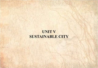 GAI3
GAI3
UNIT V
SUSTAINABLE CITY
 