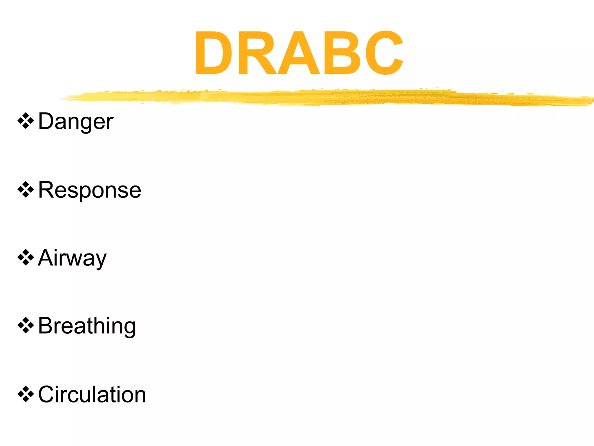 DRABC
Danger
Response
Airway
Breathing
Circulation
 