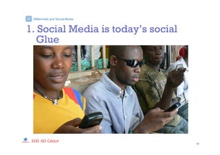 11
Millennials and Social Media>
1. Social Media is today’s social
Glue
 
