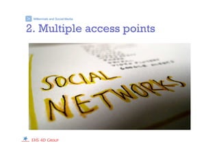 Millennials and Social Media>
2. Multiple access points
 