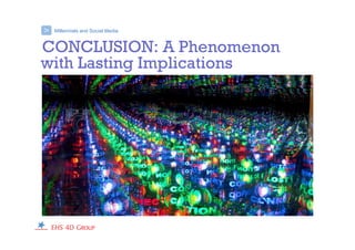 Millennials and Social Media>
CONCLUSION: A Phenomenon
with Lasting Implications
 
