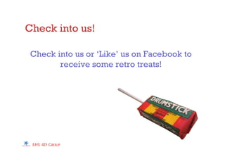 Check into us!
Check into us or ‘Like’ us on Facebook to
receive some retro treats!
 