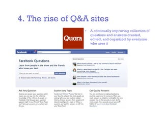 4. The rise of Q&A sites
• A continually improving collection of
questions and answers created,
edited, and organized by everyone
who uses it
 