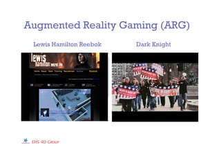 Augmented Reality Gaming (ARG)
Dark KnightLewis Hamilton Reebok
 