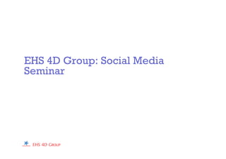 EHS 4D Group: Social Media
Seminar
 