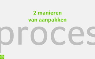 2 manieren
van aanpakken
 