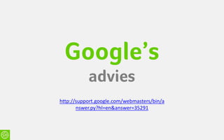 Google’s
           advies
http://support.google.com/webmasters/bin/a
       nswer.py?hl=en&answer=35291
 
