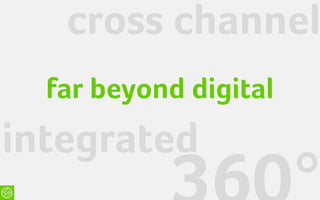 cross channel
  far beyond digital
integrated
 