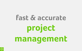 fast & accurate
  project
management
 