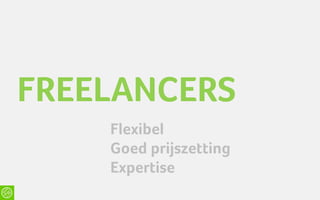 FREELANCERS
    Flexibel
    Goed prijszetting
    Expertise
 