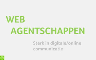 WEB
 AGENTSCHAPPEN
    Sterk in digitale/online
    communicatie
 