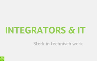 INTEGRATORS & IT
     Sterk in technisch werk
 