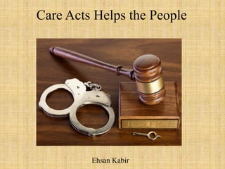 Care Acts Helps the People
Ehsan Kabir
 