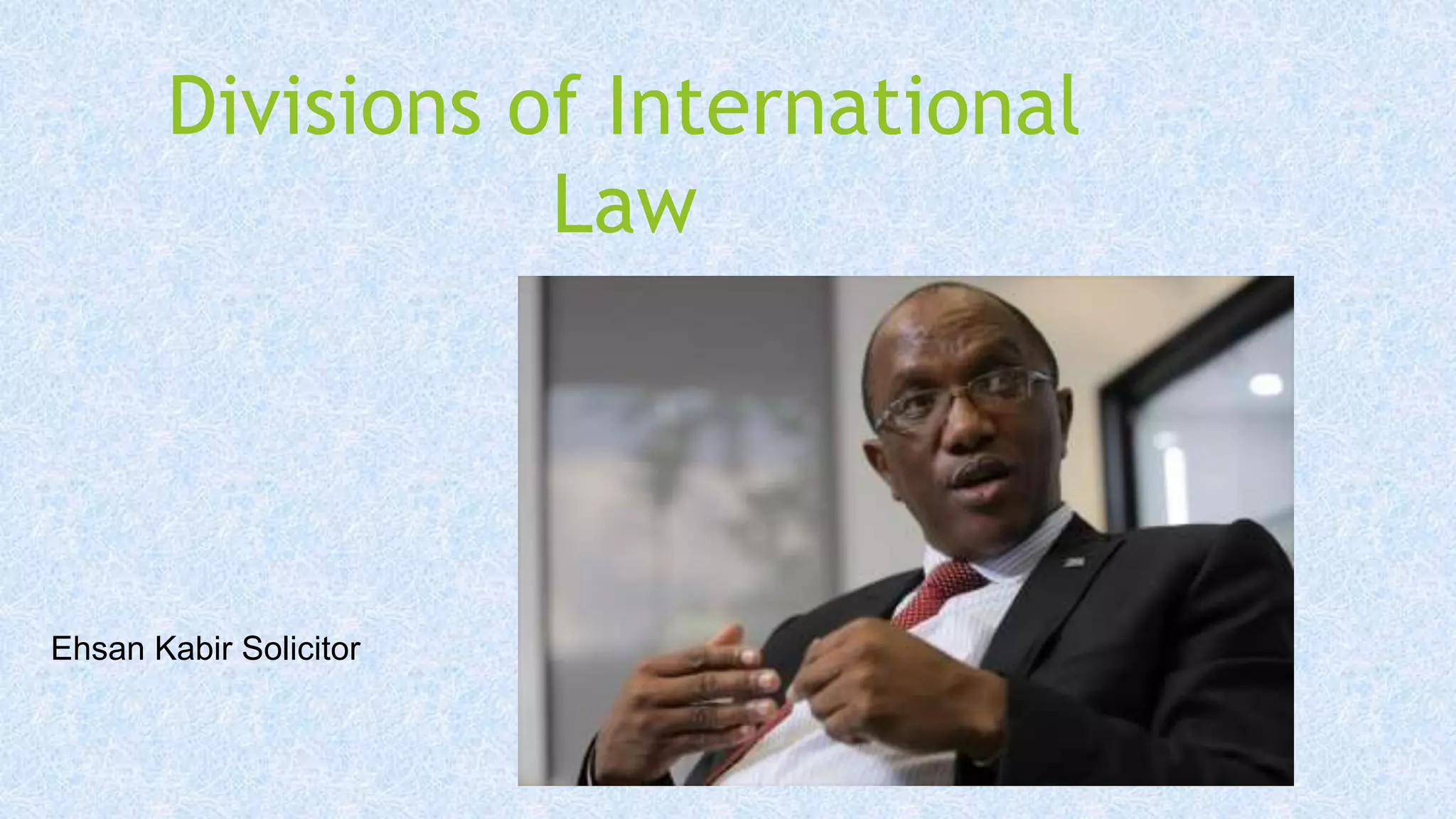 Ehsan Kabir Solicitor | Divisions of International Law | PPTX