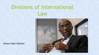 Ehsan Kabir Solicitor | Divisions of International Law | PPTX