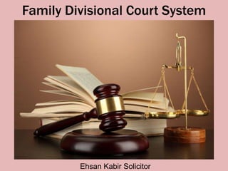 Family Divisional Court System
Ehsan Kabir Solicitor
 