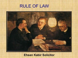 RULE OF LAW
Ehsan Kabir Solicitor
 