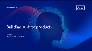 Building AI-first products
Shift AI
Virtual Event, April 2020
 