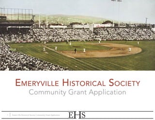 1 | Emeryville Historical Society Community Grant Application
Headline
Body Copy
Emeryville Historical Society
Community Grant Application
 