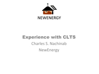 NEWENERGY



Experience with CLTS
   Charles S. Nachinab
      NewEnergy
 