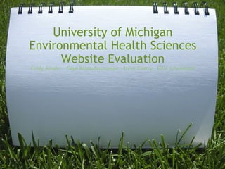 University of Michigan Environmental Health Sciences Website Evaluation Emily Alinder - Gaya Balasubramanian - Steve Cherry - Ellie Schuhmann 