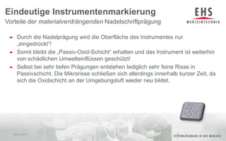 Durch die Nadelprägung wird die Oberfläche des Instrumentes nur „eingedrückt“!Somit bleibt die „Passiv-Oxid-Schicht“ erhalten und das Instrument ist weiterhin von schädlichen Umwelteinflüssen geschützt!Selbst bei sehr tiefen Prägungen entstehen lediglich sehr feine Risse in Passivschicht. Die Mikrorisse schließen sich allerdings innerhalb kurzer Zeit, da sich die Oxidschicht an der Umgebungsluft wieder neu bildet. Eindeutige InstrumentenmarkierungVorteile der materialverdrängenden Nadelschriftprägung04.01.20119