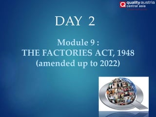 Module 9 :
THE FACTORIES ACT, 1948
(amended up to 2022)
DAY 2
 