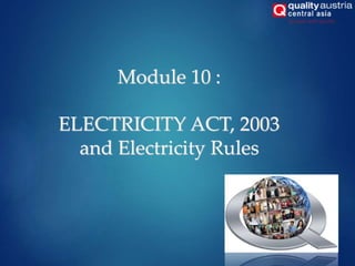 Module 10 :
ELECTRICITY ACT, 2003
and Electricity Rules
 
