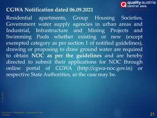 CGWA Notification dated 06.09.2021
Residential apartments, Group Housing Societies,
Government water supply agencies in urban areas and
Industrial, Infrastructure and Mining Projects and
Swimming Pools whether existing or new (except
exempted category as per section 1 of notified guidelines),
drawing or proposing to draw ground water are required
to obtain NOC as per the guidelines and are hereby
directed to submit their applications for NOC through
online portal of CGWA (http://cgwa-noc.gov.in) or
respective State Authorities, as the case may be.
21
 