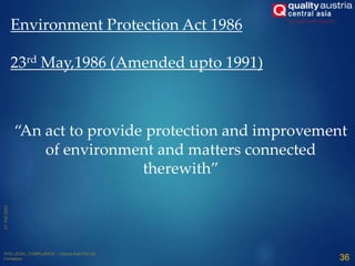 Environment Protection Act 1986
23rd May,1986 (Amended upto 1991)
“An act to provide protection and improvement
of environment and matters connected
therewith”
36
 