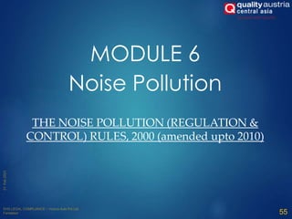 MODULE 6
Noise Pollution
THE NOISE POLLUTION (REGULATION &
CONTROL) RULES, 2000 (amended upto 2010)
55
 