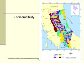 International Conference on Environmental and Hazardous Substance Management: Towards a Green Economy, Bangkok, Thailand.
May 21-23, 2013
International Conference on Environmental and Hazardous Substance Management: Towards a Green Economy, Bangkok, Thailand.
May 21-23, 2013
 soil erodibility
 