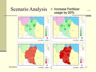 International Conference on Environmental and Hazardous Substance Management: Towards a Green Economy, Bangkok, Thailand.
May 21-23, 2013
International Conference on Environmental and Hazardous Substance Management: Towards a Green Economy, Bangkok, Thailand.
May 21-23, 2013
Scenario Analysis (1.2)
 Increase Fertilizer
usage by 50%
 