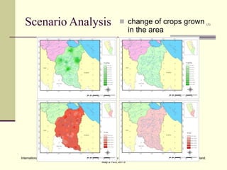 International Conference on Environmental and Hazardous Substance Management: Towards a Green Economy, Bangkok, Thailand.
May 21-23, 2013
International Conference on Environmental and Hazardous Substance Management: Towards a Green Economy, Bangkok, Thailand.
May 21-23, 2013
Scenario Analysis (3)
 change of crops grown
in the area
 
