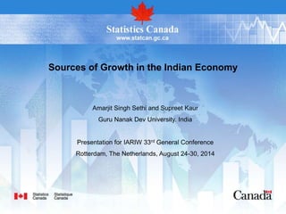 Sources of Growth in the Indian Economy
Amarjit Singh Sethi and Supreet Kaur
Guru Nanak Dev University. India
Presentation for IARIW 33rd General Conference
Rotterdam, The Netherlands, August 24-30, 2014
 