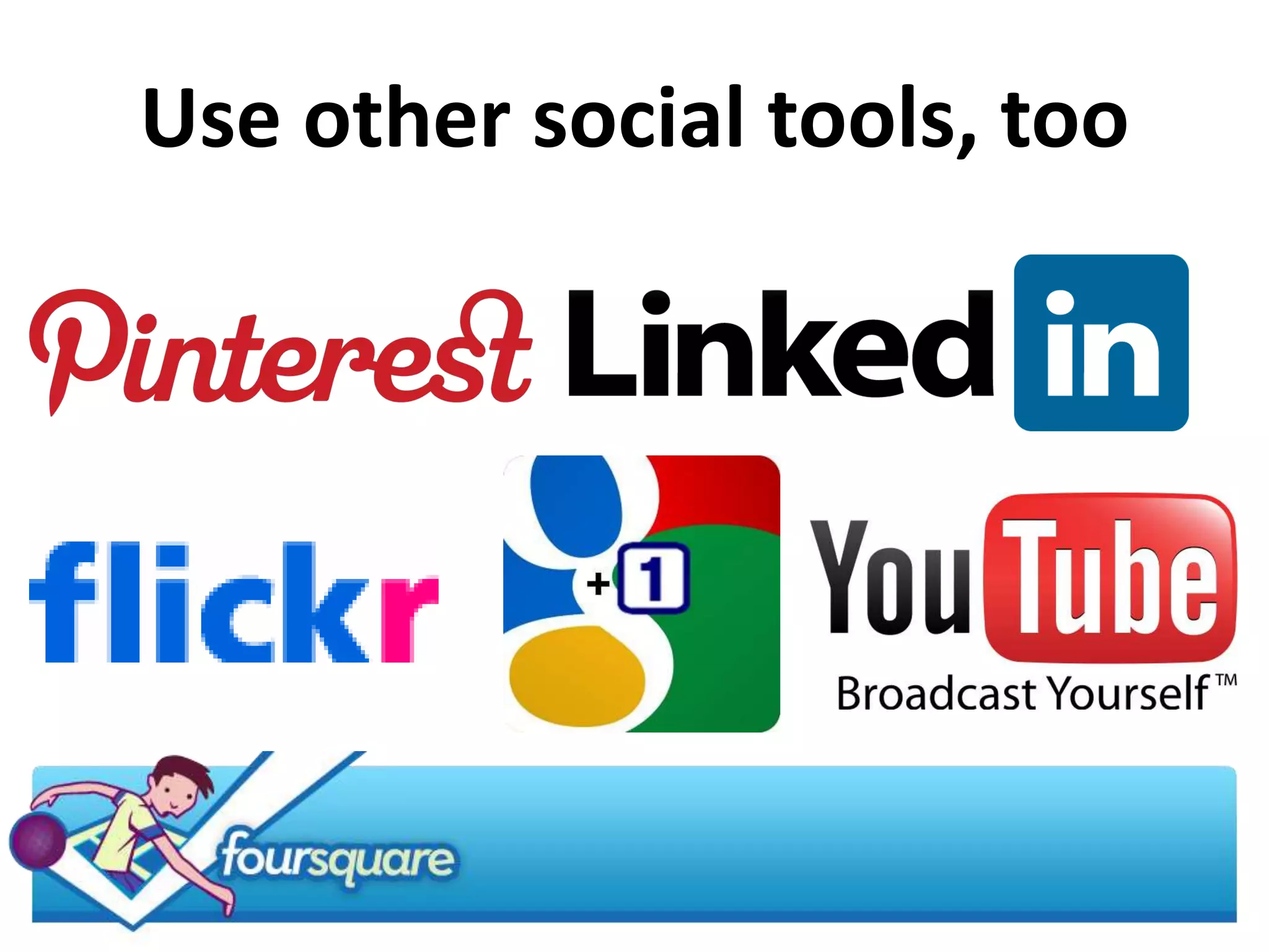 Use other social tools, too
 