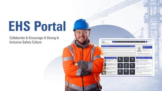 Collaborate & Encourage A Strong &
Inclusive Safety Culture
EHS Portal
 