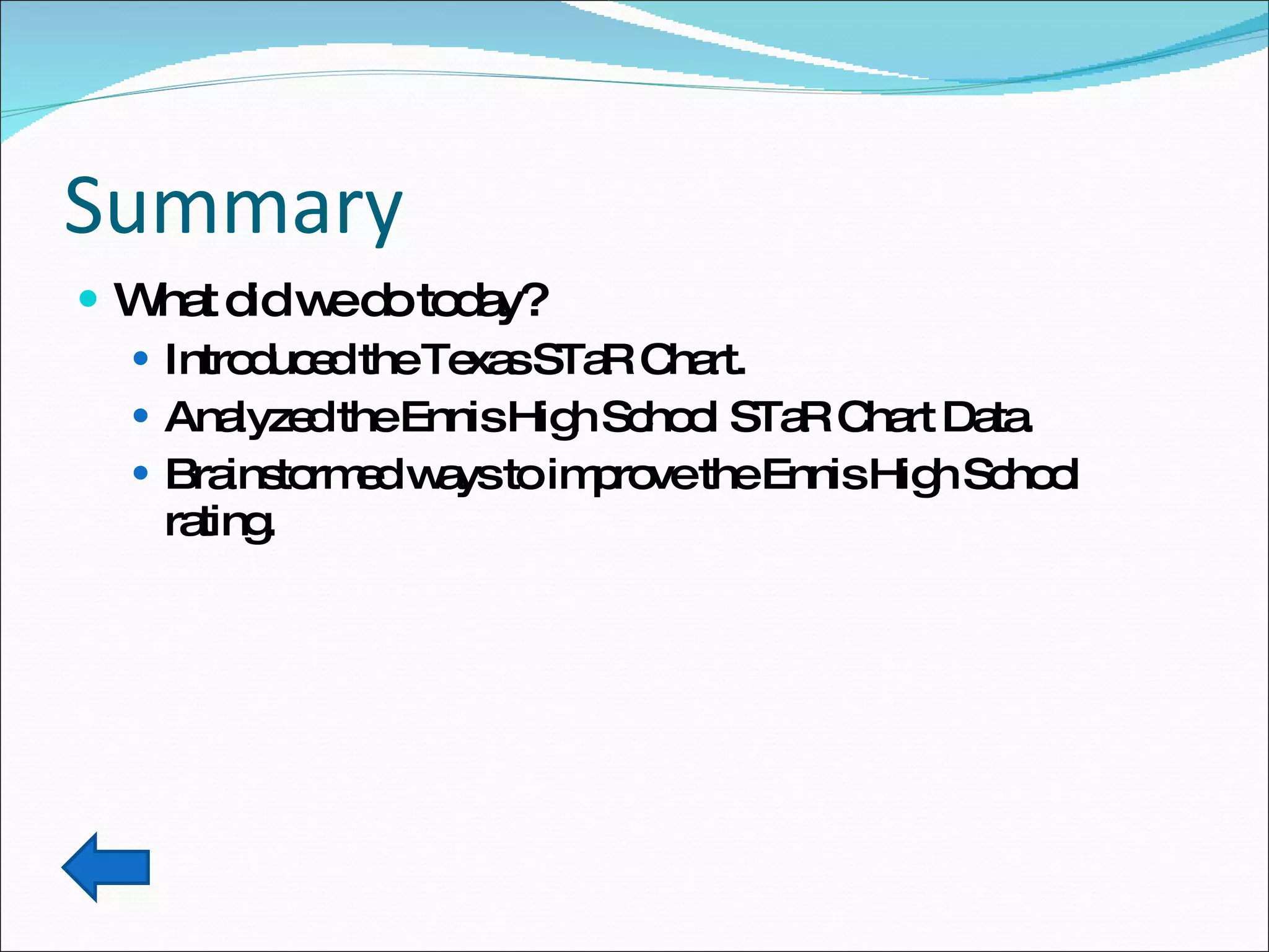 Summary What did we do today? Introduced the Texas STaR Chart. Analyzed the Ennis High School STaR Chart Data. Brainstormed ways to improve the Ennis High School rating. 