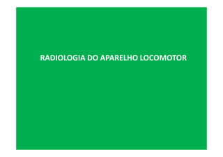 RADIOLOGIA DO APARELHO LOCOMOTOR
 