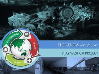 EHS REVIEW–MAY 2017
VIJAY WEST CM PROJECT
 