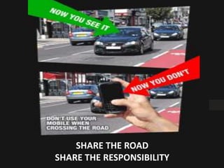 SHARE THE ROAD
SHARE THE RESPONSIBILITY
 