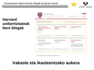 Kazetaritzaren aldaera berriak. Blogak eta gizarte sareak. 
Harvard 
unibertsitateak 
bere blogak 
Irakasle eta ikasleentzako aukera 
 