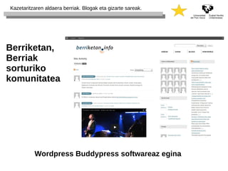 Kazetaritzaren aldaera berriak. Blogak eta gizarte sareak. 
Berriketan, 
Berriak 
sorturiko 
komunitatea 
Wordpress Buddypress softwareaz egina 
 