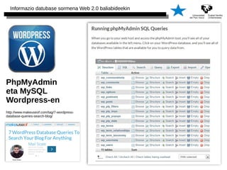 Informazio datubase sormena Web 2.0 baliabideekin 
PhpMyAdmin 
eta MySQL 
Wordpress-en 
http://www.makeuseof.com/tag/7-wordpress-database- 
queries-search-blog/ 
 